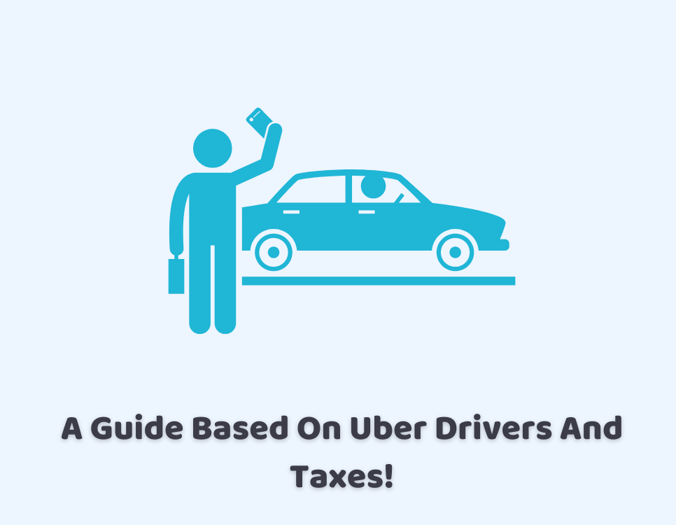 A Guide Based On Uber Drivers And Taxes!